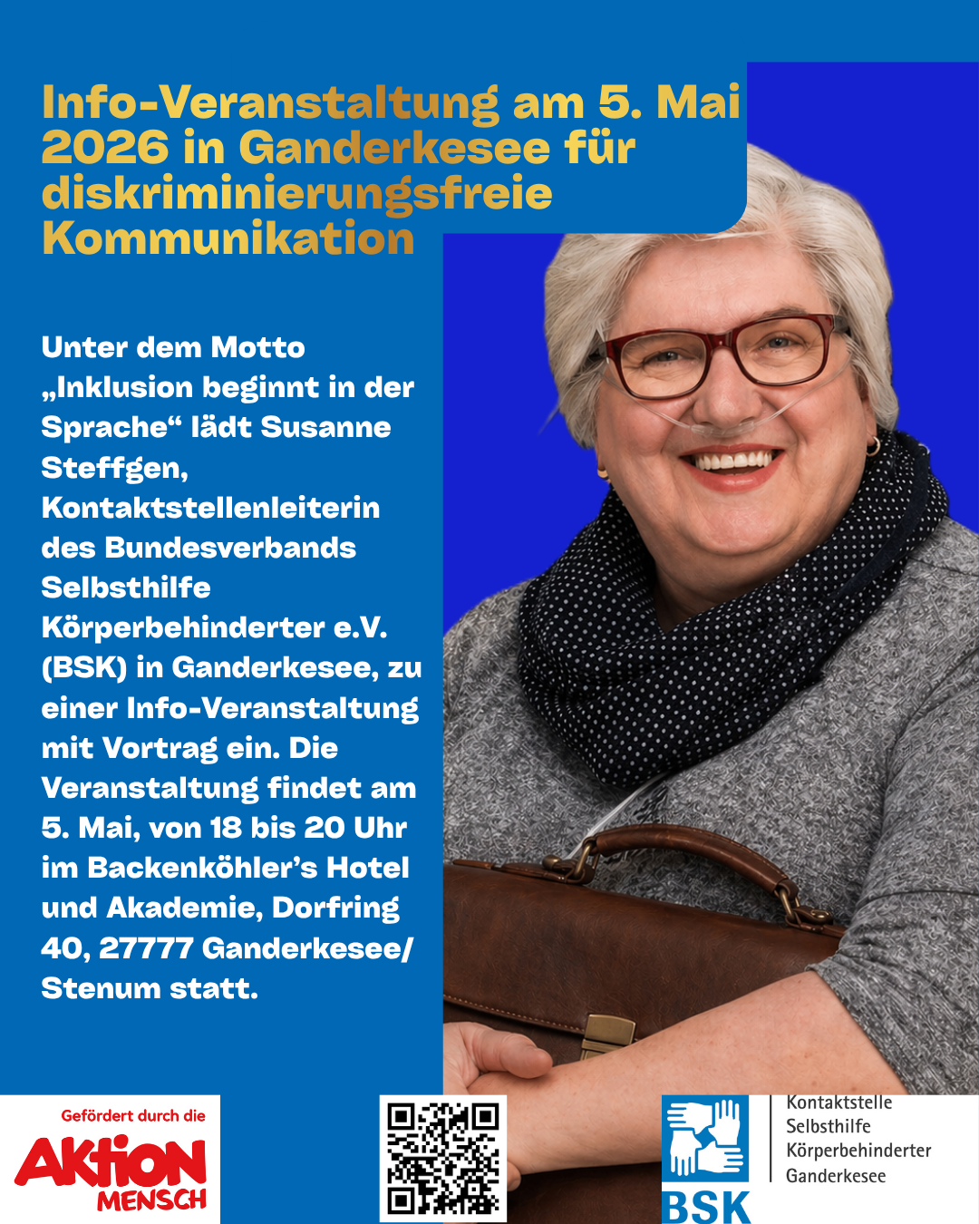 Schriftzug wie beim ersten Bild, ein Bild von Susanne, alle Logos und ein QR-Code für den Stream, zusätzlicher Text: Unter dem Motto „Inklusion beginnt in der Sprache“ lädt Susanne Steffgen, Kontaktstellenleiterin des Bundesverbands Selbsthilfe Körperbehinderter e.V. (BSK) in Ganderkesee, zu einer Info-Veranstaltung mit Vortrag ein. Die Veranstaltung findet am 5. Mai, von 18 bis 20 Uhr im Backenköhler’s Hotel und Akademie, Dorfring 40, 27777 Ganderkesee/Stenum statt.