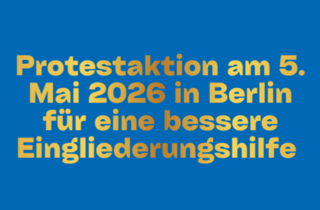 Schriftzug: Protestaktion am 5. Mai 2026 in Berlin für eine bessere Eingliederungshilfe